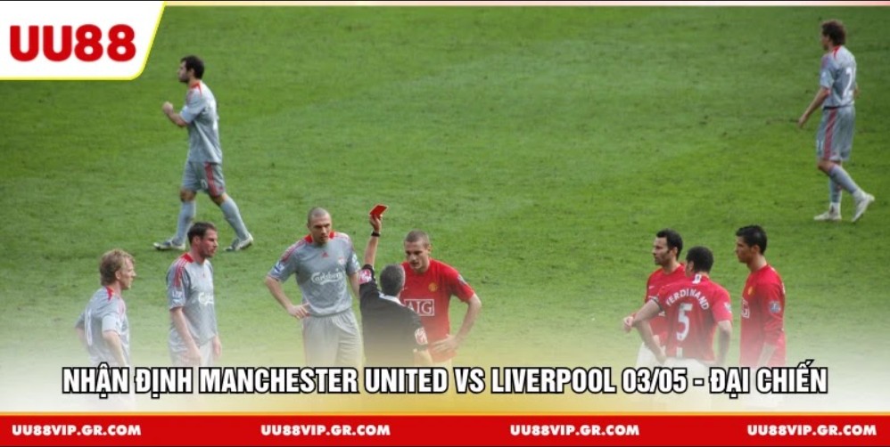 Nhận Định Manchester United vs Liverpool 03/05 - Đại Chiến