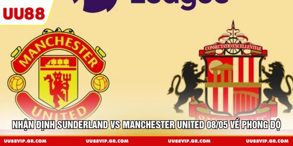 Nhận định Sunderland vs Manchester United 08/05 về phong độ