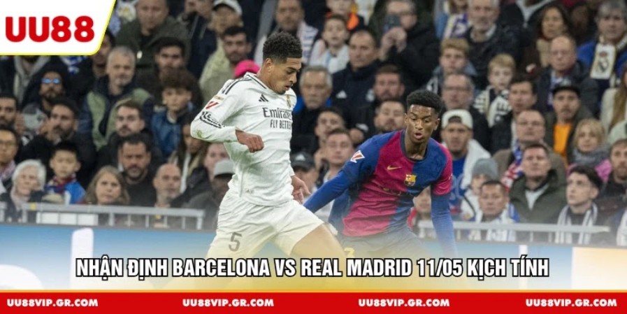 Nhận định Barcelona vs Real Madrid 11/05 kịch tính
