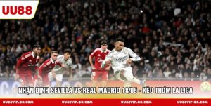 Nhận Định Sevilla vs Real Madrid 18/05 - Kèo Thơm La Liga